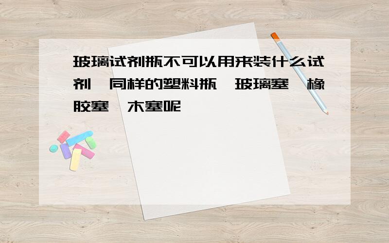 玻璃试剂瓶不可以用来装什么试剂,同样的塑料瓶,玻璃塞,橡胶塞,木塞呢