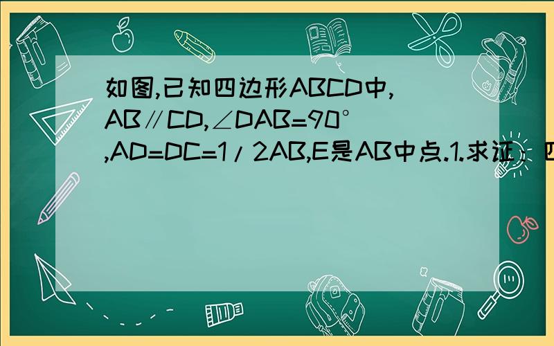 如图,已知四边形ABCD中,AB∥CD,∠DAB=90°,AD=DC=1/2AB,E是AB中点.1.求证：四边形AECD是正方形.2.求∠B的度数.