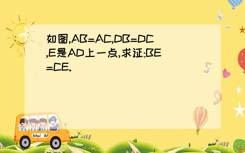 如图,AB=AC,DB=DC,E是AD上一点,求证:BE=CE.