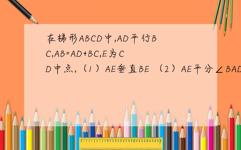 在梯形ABCD中,AD平行BC,AB=AD+BC,E为CD中点,（1）AE垂直BE （2）AE平分∠BAD没说是直角梯形、该怎么证明