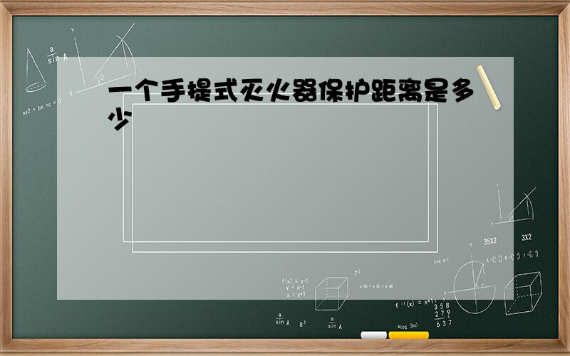 一个手提式灭火器保护距离是多少