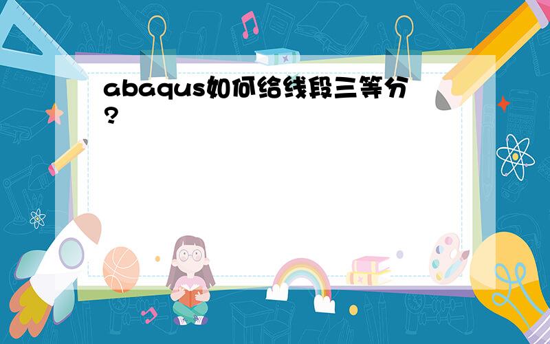 abaqus如何给线段三等分?