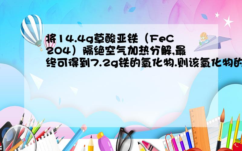 将14.4g草酸亚铁（FeC2O4）隔绝空气加热分解,最终可得到7.2g铁的氧化物.则该氧化物的化学式为