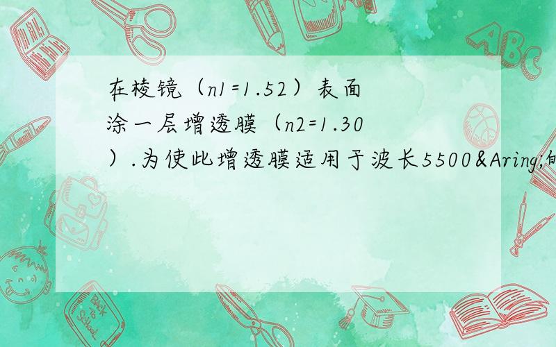 在棱镜（n1=1.52）表面涂一层增透膜（n2=1.30）.为使此增透膜适用于波长5500Å的光,膜的最小厚度应请问这里计算的时候用的是干涉相消还是干涉相长公式啊?求详解.书上的公式是：2nd+λ/2=(2