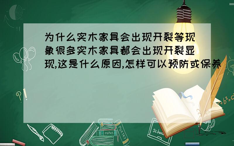 为什么实木家具会出现开裂等现象很多实木家具都会出现开裂显现,这是什么原因,怎样可以预防或保养