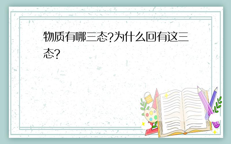 物质有哪三态?为什么回有这三态?