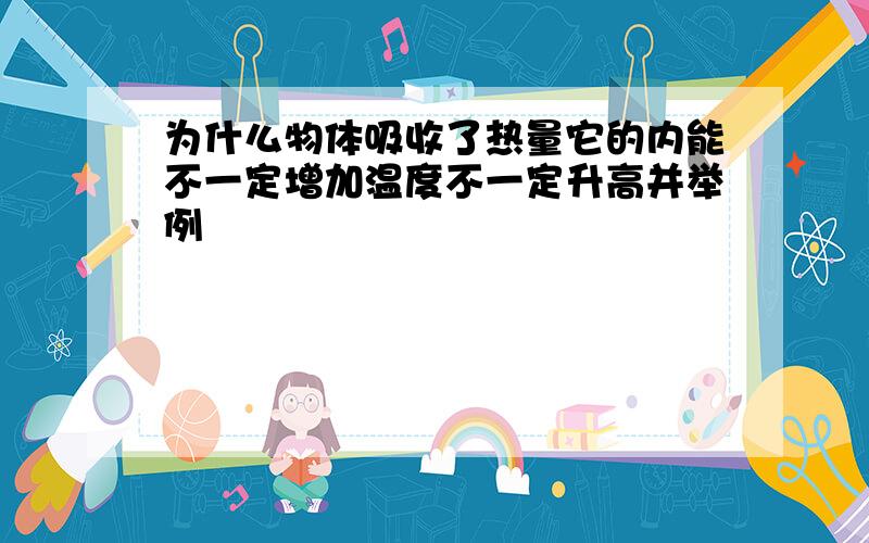 为什么物体吸收了热量它的内能不一定增加温度不一定升高并举例