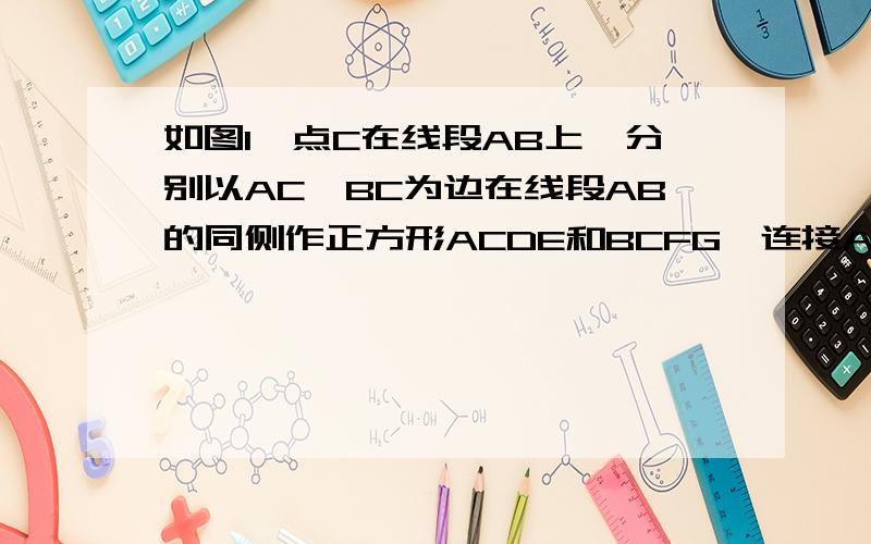 如图1,点C在线段AB上,分别以AC、BC为边在线段AB的同侧作正方形ACDE和BCFG,连接AF、BD.(1)AF与BD有什么样的数量关系和位置关系?为什么?(2)如果点C在线段AB的延长线上,(1)中所得的结论是否成立?为什