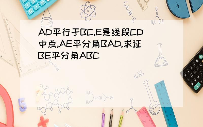 AD平行于BC,E是线段CD中点,AE平分角BAD,求证BE平分角ABC