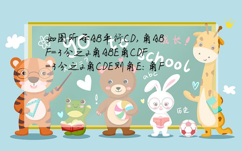 如图所示AB平行CD,角ABF=3分之2角ABE角CDF=3分之2角CDE则角E:角F