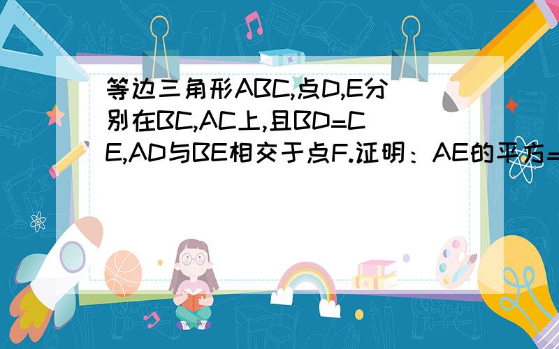 等边三角形ABC,点D,E分别在BC,AC上,且BD=CE,AD与BE相交于点F.证明：AE的平方=BE·EF