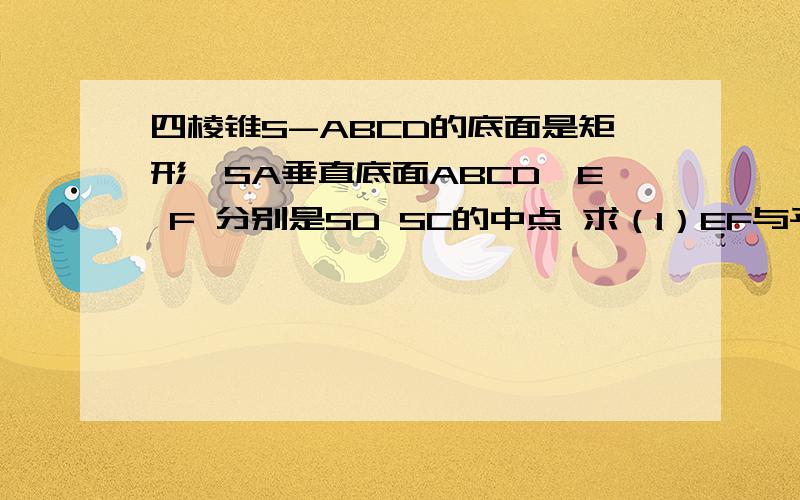 四棱锥S-ABCD的底面是矩形、SA垂直底面ABCD、E F 分别是SD SC的中点 求（1）EF与平面SAD所成的角（2）若SC=2CD求SC与平面SAD所成角