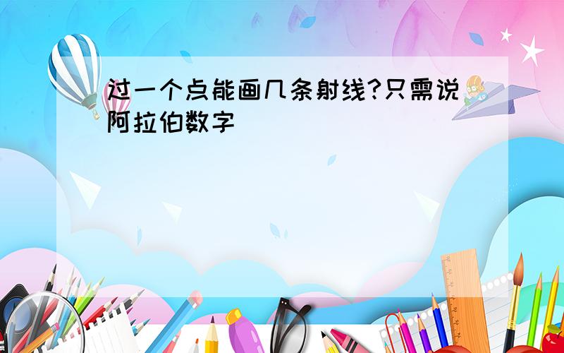 过一个点能画几条射线?只需说阿拉伯数字