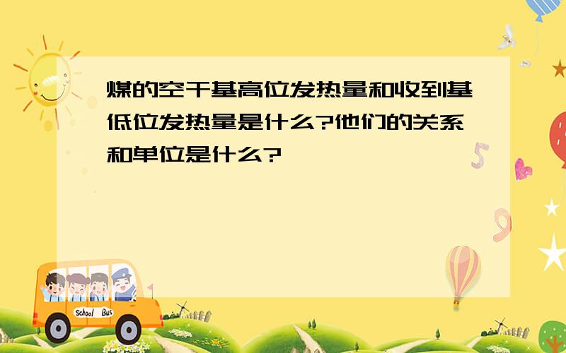 煤的空干基高位发热量和收到基低位发热量是什么?他们的关系和单位是什么?