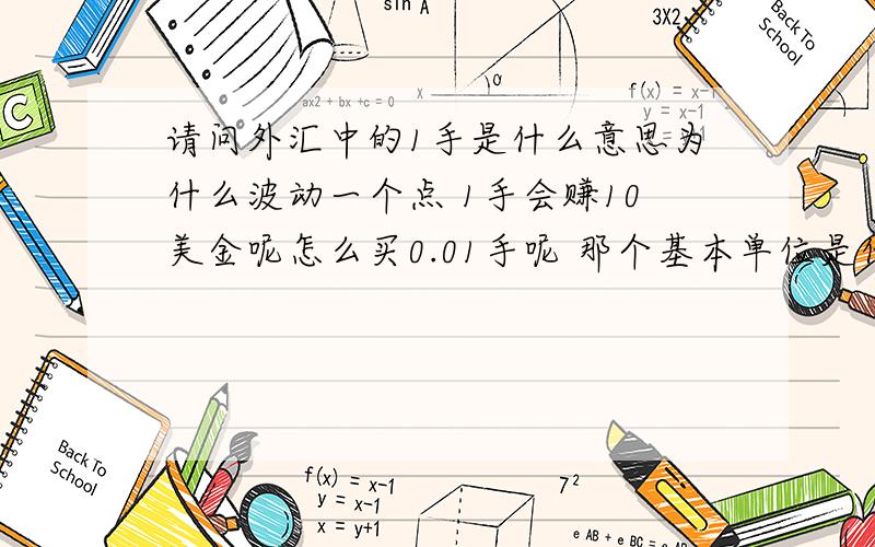 请问外汇中的1手是什么意思为什么波动一个点 1手会赚10美金呢怎么买0.01手呢 那个基本单位是什么意思呢 请前辈指教