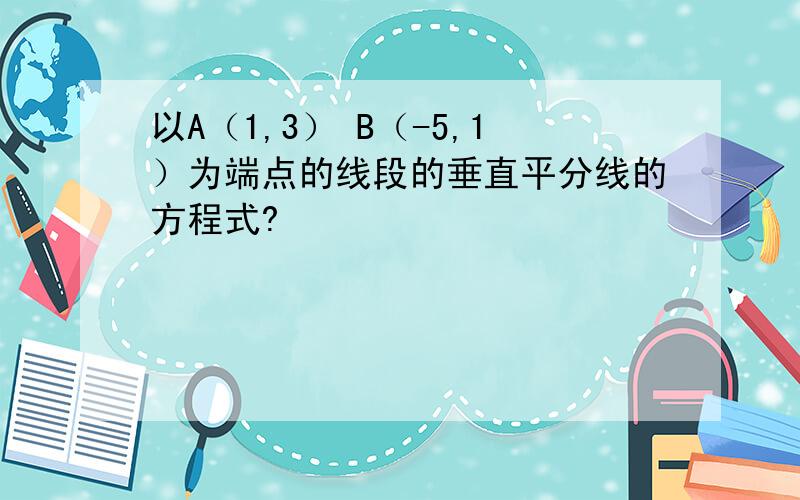 以A（1,3） B（-5,1）为端点的线段的垂直平分线的方程式?