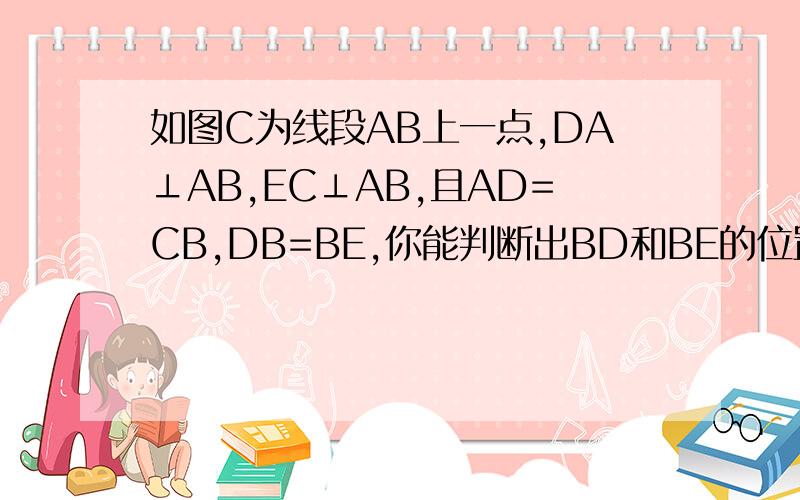 如图C为线段AB上一点,DA⊥AB,EC⊥AB,且AD=CB,DB=BE,你能判断出BD和BE的位置关系吗?并说明理由