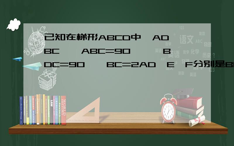 已知在梯形ABCD中,AD‖BC,∠ABC=90°,∠BDC=90°,BC=2AD,E、F分别是BC、DC的中点,连接AE、EF、AC,连接BD,交AE与点G.求证：四边形EFDG是正方形.