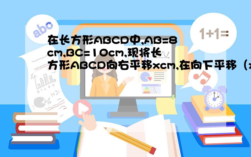 在长方形ABCD中,AB=8cm,BC=10cm,现将长方形ABCD向右平移xcm,在向下平移（x+1)cm,得到长方形A1B1C1D11.如图用含x的代数式表示长方形ABCD与长方形A1B1C1D1重叠部分的面积,这时的x要满足什么?2.如图,用含x