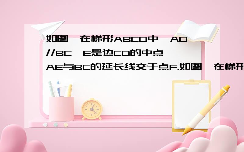 如图,在梯形ABCD中,AD//BC,E是边CD的中点,AE与BC的延长线交于点F.如图,在梯形ABCD中,AD//BC,E是边CD的中点,AE与BC的延长线交于点F.（1）.判断S△ABF和S梯形ABCD有何关系,并说明理由；（2）.判断S△ABE和