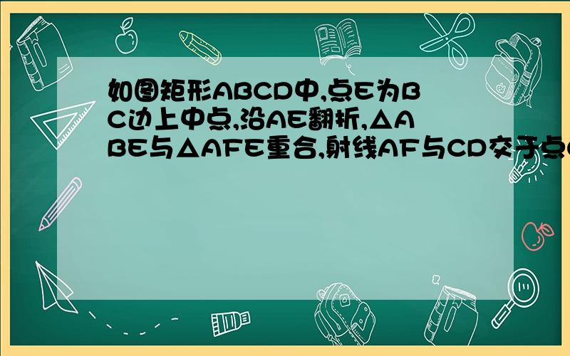 如图矩形ABCD中,点E为BC边上中点,沿AE翻折,△ABE与△AFE重合,射线AF与CD交于点G,探究线段AB,AG,GD之间具有怎样的数量关系?并给出证明.,