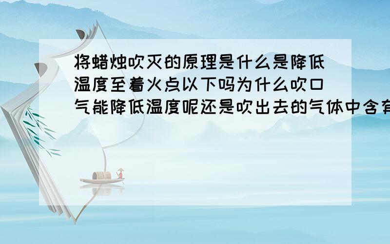 将蜡烛吹灭的原理是什么是降低温度至着火点以下吗为什么吹口气能降低温度呢还是吹出去的气体中含有二氧化碳?