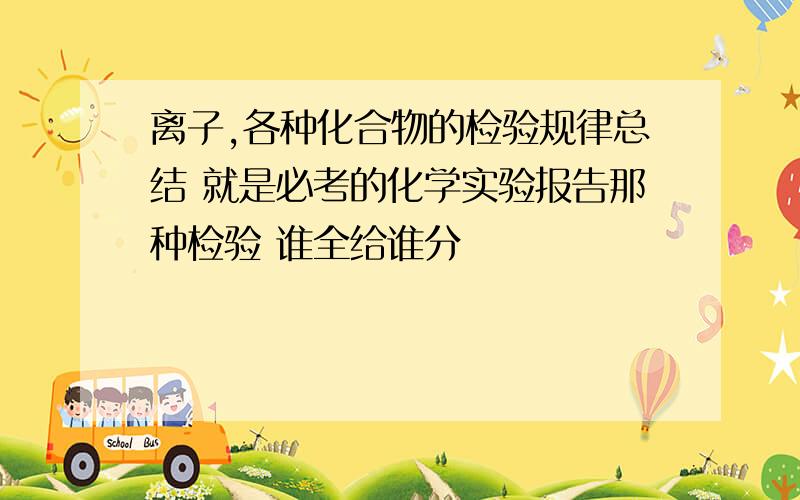 离子,各种化合物的检验规律总结 就是必考的化学实验报告那种检验 谁全给谁分