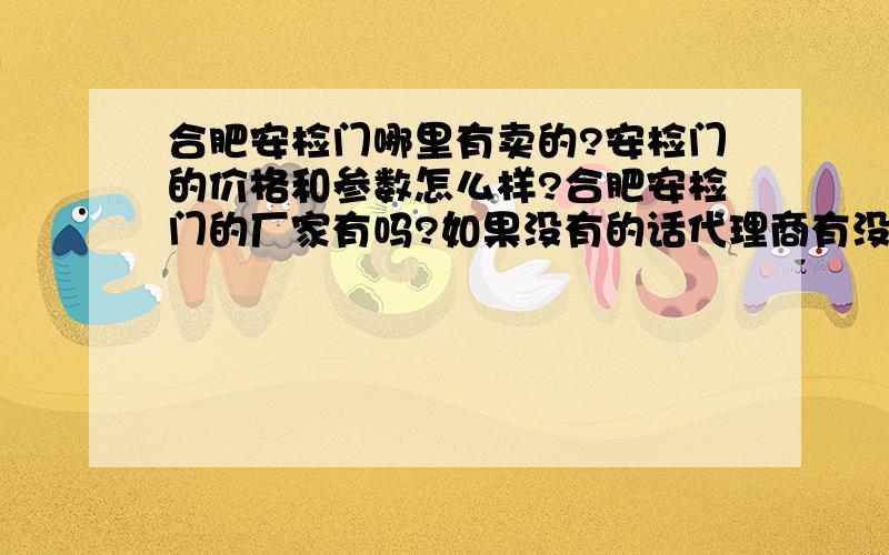 合肥安检门哪里有卖的?安检门的价格和参数怎么样?合肥安检门的厂家有吗?如果没有的话代理商有没有,最好是佛山安华卫士的,听朋友讲这个牌子安检门还不错,具体的这个门怎么样望高手指