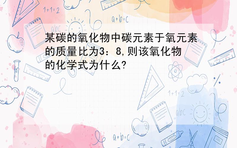 某碳的氧化物中碳元素于氧元素的质量比为3：8,则该氧化物的化学式为什么?