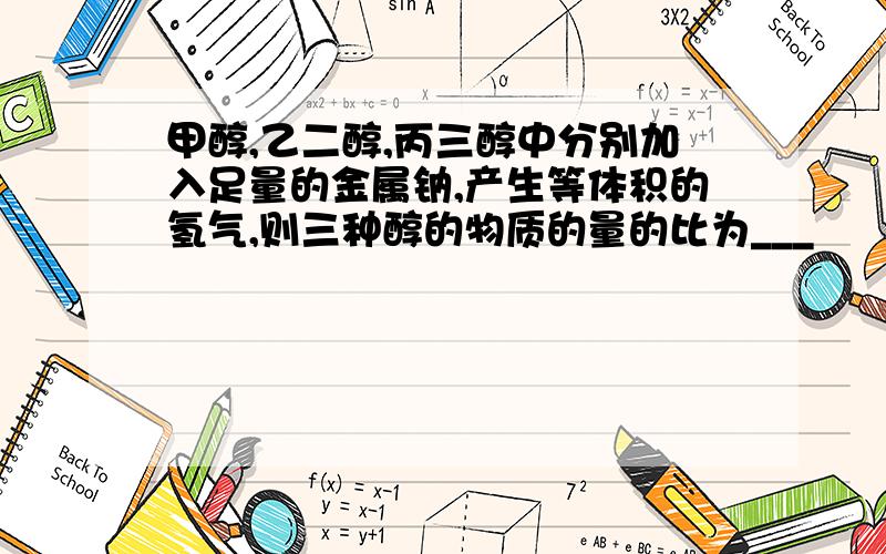 甲醇,乙二醇,丙三醇中分别加入足量的金属钠,产生等体积的氢气,则三种醇的物质的量的比为___