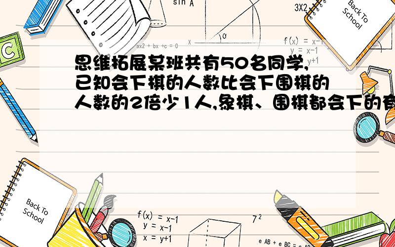 思维拓展某班共有50名同学,已知会下棋的人数比会下围棋的人数的2倍少1人,象棋、围棋都会下的有3人,若会下围棋的人数为x人,求象棋围棋都不会下的人数