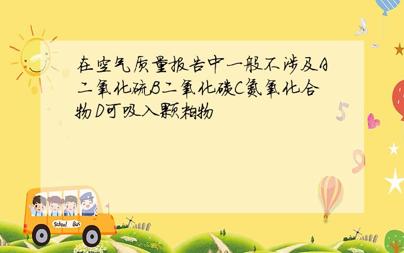 在空气质量报告中一般不涉及A二氧化硫B二氧化碳C氮氧化合物D可吸入颗粒物