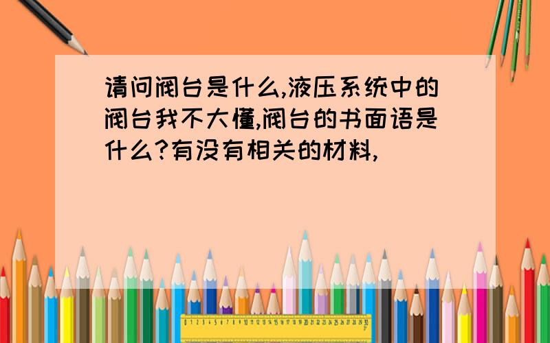 请问阀台是什么,液压系统中的阀台我不大懂,阀台的书面语是什么?有没有相关的材料,