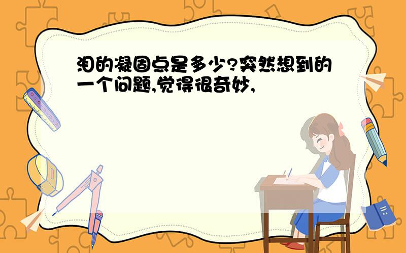 泪的凝固点是多少?突然想到的一个问题,觉得很奇妙,