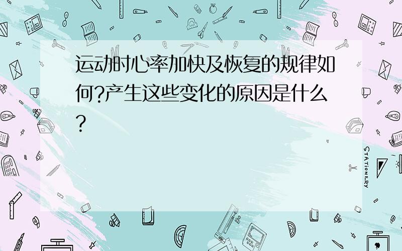 运动时心率加快及恢复的规律如何?产生这些变化的原因是什么?