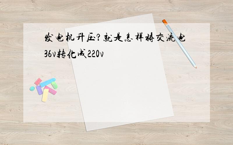 发电机升压?就是怎样将交流电36v转化成220v