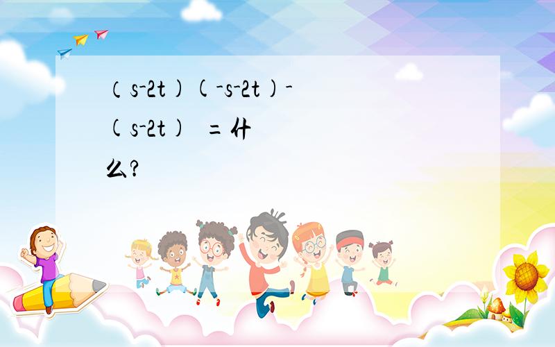 （s-2t)(-s-2t)-(s-2t)²=什么?