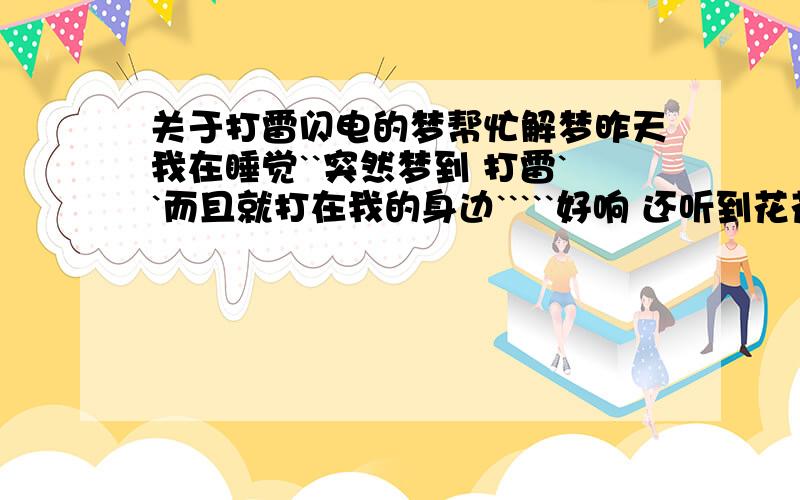 关于打雷闪电的梦帮忙解梦昨天我在睡觉``突然梦到 打雷``而且就打在我的身边`````好响 还听到花花的电流声音``````房子的金属都冒火花```我叫我妈妈``结果被电麻到了`怎么都叫不动````然后