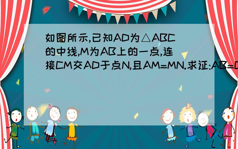 如图所示,已知AD为△ABC的中线,M为AB上的一点,连接CM交AD于点N,且AM=MN.求证:AB=CN