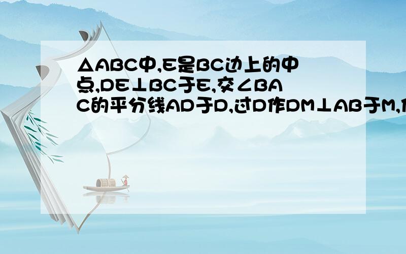 △ABC中,E是BC边上的中点,DE⊥BC于E,交∠BAC的平分线AD于D,过D作DM⊥AB于M,作DM⊥AB于M,作DN⊥AC于N证明：BM=CN