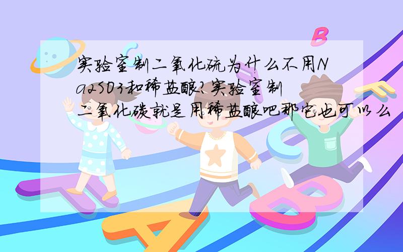 实验室制二氧化硫为什么不用Na2SO3和稀盐酸?实验室制二氧化碳就是用稀盐酸吧那它也可以么