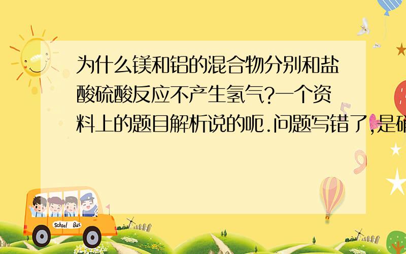 为什么镁和铝的混合物分别和盐酸硫酸反应不产生氢气?一个资料上的题目解析说的呃.问题写错了,是硝酸==!