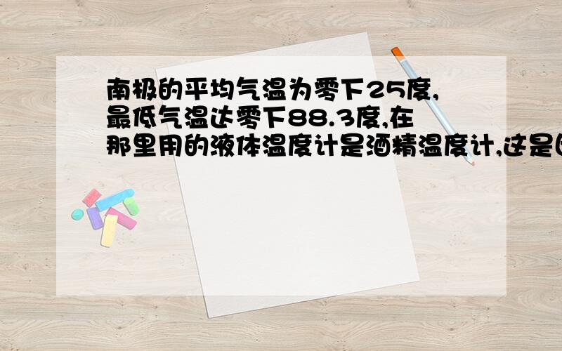 南极的平均气温为零下25度,最低气温达零下88.3度,在那里用的液体温度计是酒精温度计,这是因为酒精A凝固点较低 B凝固点较高 C沸点较低 D沸点较高