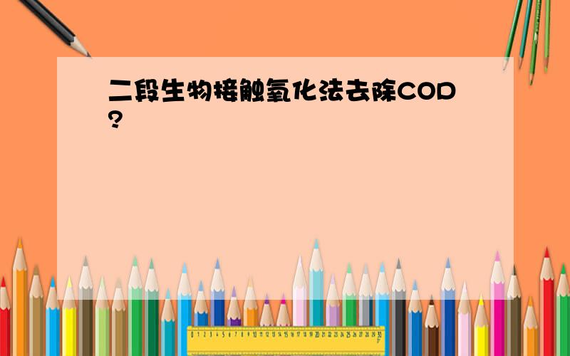 二段生物接触氧化法去除COD?