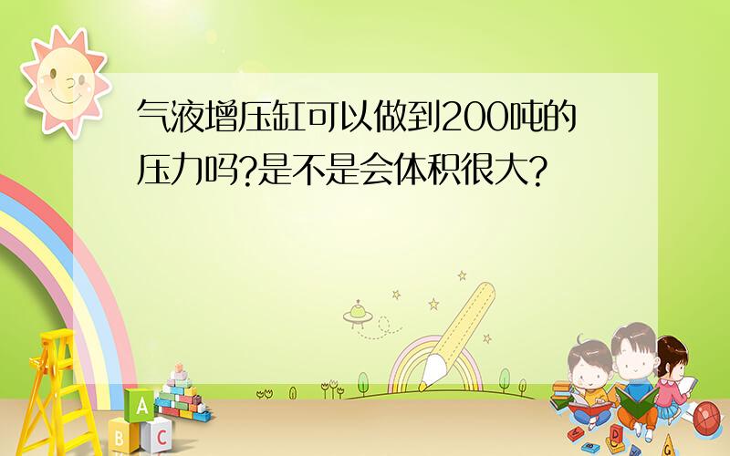 气液增压缸可以做到200吨的压力吗?是不是会体积很大?