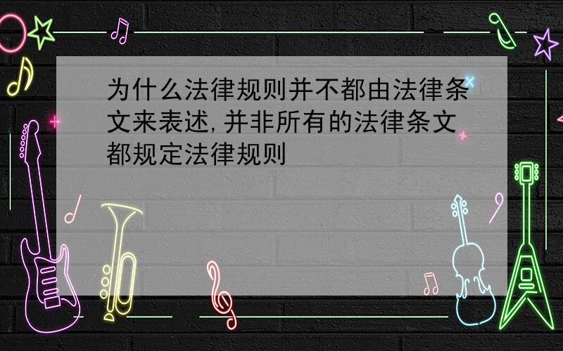 为什么法律规则并不都由法律条文来表述,并非所有的法律条文都规定法律规则