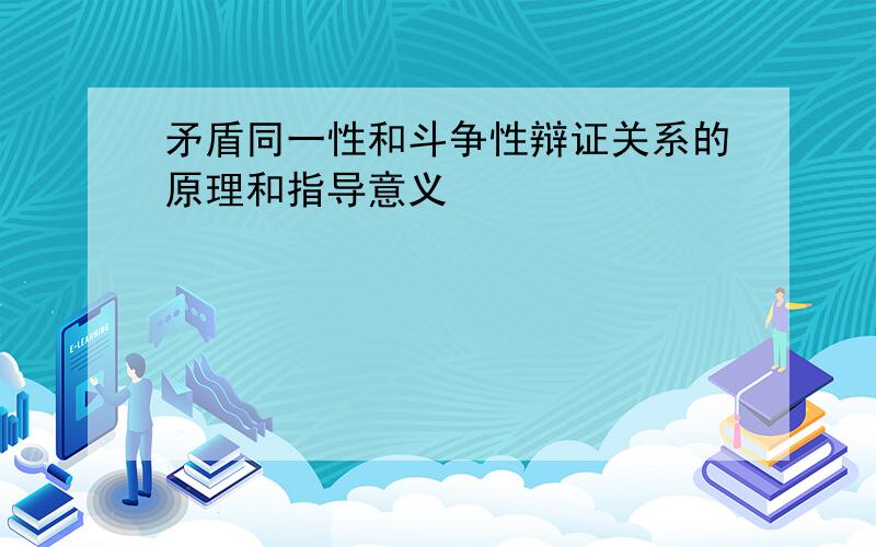 矛盾同一性和斗争性辩证关系的原理和指导意义