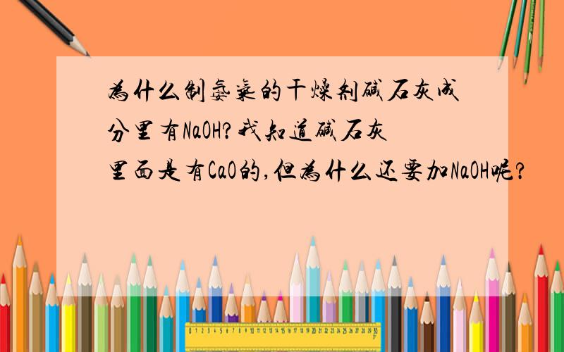 为什么制氨气的干燥剂碱石灰成分里有NaOH?我知道碱石灰里面是有CaO的,但为什么还要加NaOH呢?