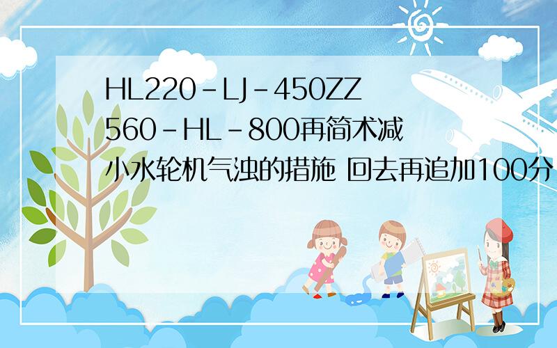 HL220-LJ-450ZZ560-HL-800再简术减小水轮机气浊的措施 回去再追加100分