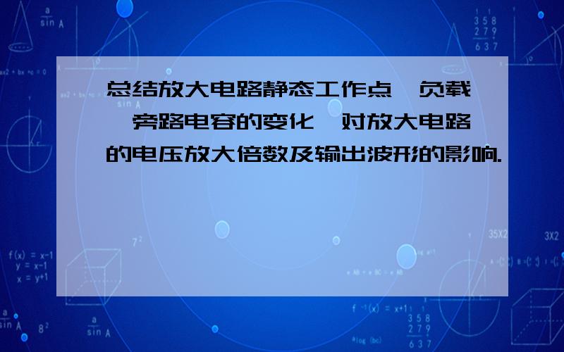 总结放大电路静态工作点、负载、旁路电容的变化,对放大电路的电压放大倍数及输出波形的影响.